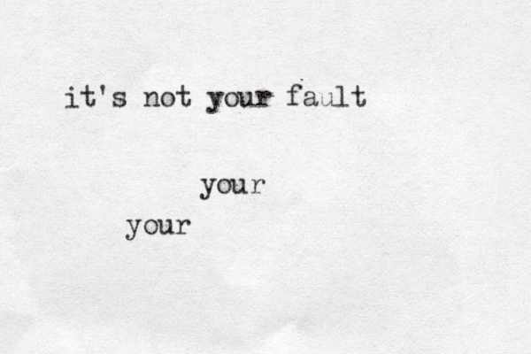 it's not your fault your your 