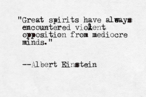 "Great spirits have ale w ways encountered viokent opposition from mediocre minds." --Albert Einstein l l l l 
