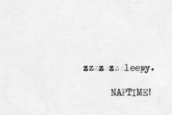 zzzzzzzzleepy. NAPTIME! 