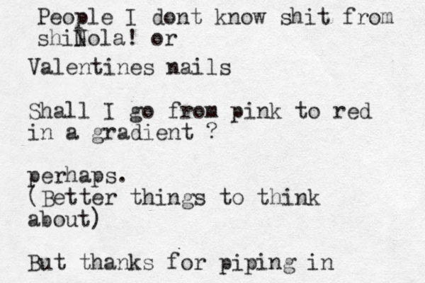 Valentines nails Shall I go from pink to red in a gradient ? perhaps. (Better things to think about) But thanks for piping in People I dont know shit from shilola N ! or 