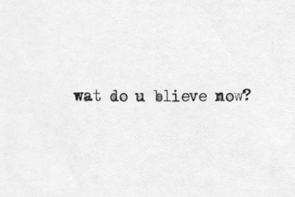 wat do u blieve now? 