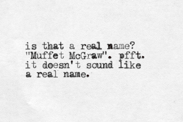 is that a real name? "Muffet McGraw". pfft. it doesn't sound like a real name. 