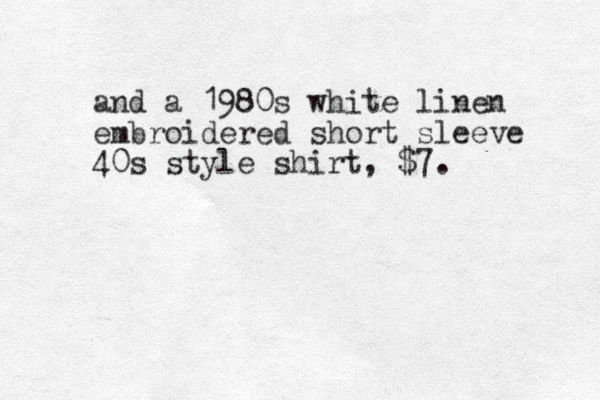 and a 1980s white linen embroidered short sleeve 40s style shirt, $7. 