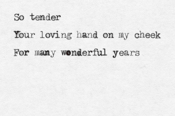 So tender Your loving hand on my cheek For many wonderful years