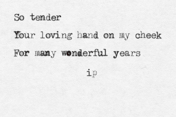 So tender Your loving hand on my cheek For many wonderful years ip 