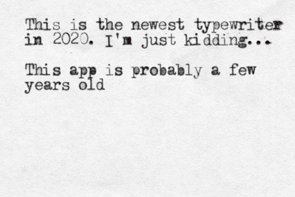 This is the newest typewriter in 2020. I'm just kidding... This app is probably a few years old