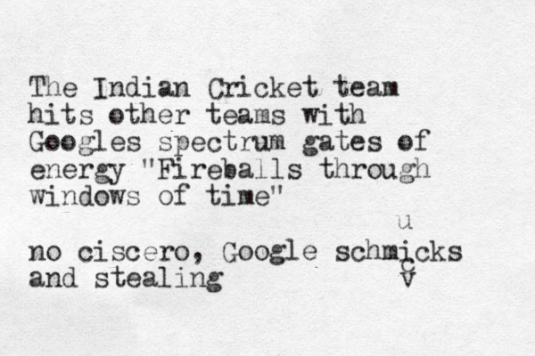The Indian Cricket team hits other teams with Googles spectrum gates of energy "Fireballs through windows of time" no ciscero, Google schmicks and stealing c u v
