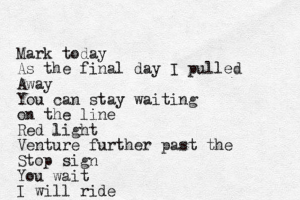 Mark today As the final day I pulled Away You can stay waiting on the line Red light Venture further past the Stop sign You wait I will ride