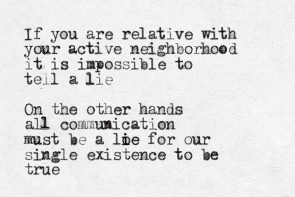 If you are relative with your active neighborhood it is impossible to tell a lie On the other hands all communication must be a loe i ie for our single existence to be true