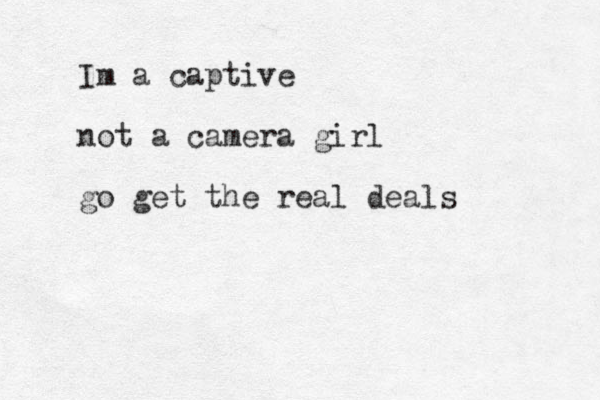 Im a captive not a camera girl go get the real deals