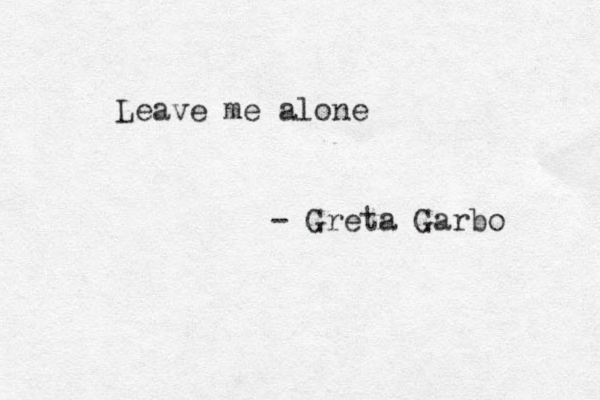 Leave me alone - Greta Garbo