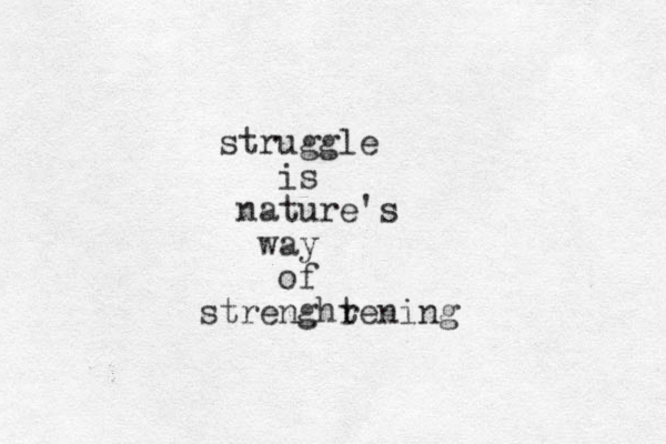 struggle is nature's way of strenghr tening 