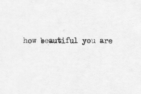 how beautiful you are 
