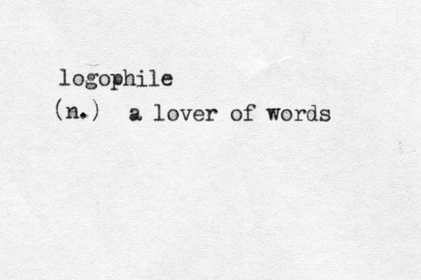 logophile (n.) a lover of words 
