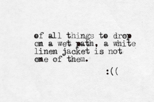 of all things to drop on a wet path, a white line n jacket is not one of them. :(( 