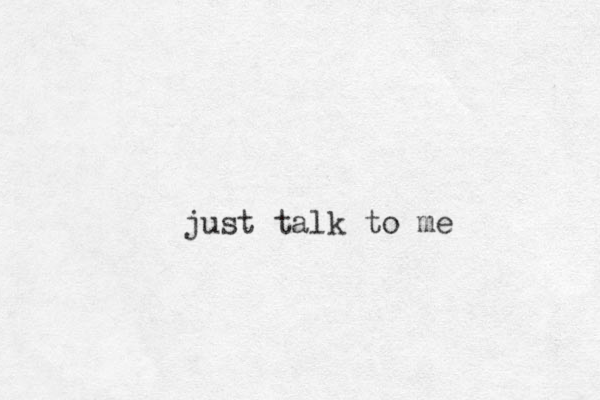 just talk to me