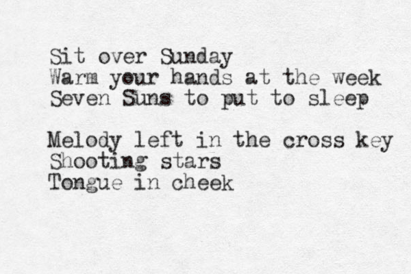 Sit over Sunday Warm your hands at the week Seven Suns to put to sleep Melody left in the cross key Shooting stars To gue n in cheek