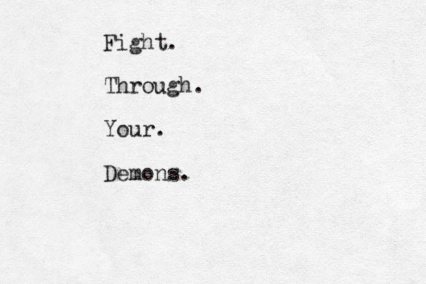 Fight. Through. Your. Demons.