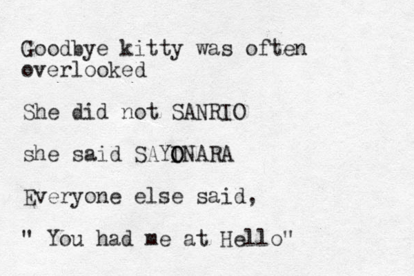 Goodbye kitty was often overlooked She did not SANRIO she said SAYI O ONARA Everyone else said, " You had me at Hello"