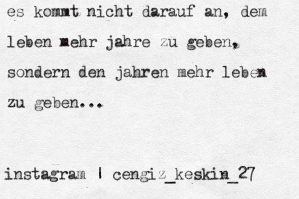 instagram | cengiz_keskin_27 es kommt nicht darauf an, dem leben mehr jahre zu geben, sondern den jahren mehr leben zu geben...