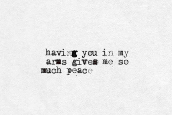 havinn yo g g g u in my arms gives me so uch peace m