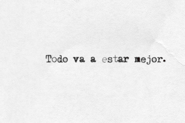 Todo va a estar mejor. 