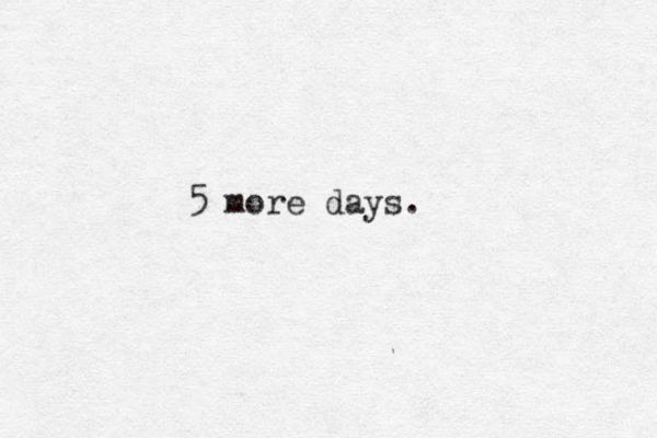 5 more days. 
