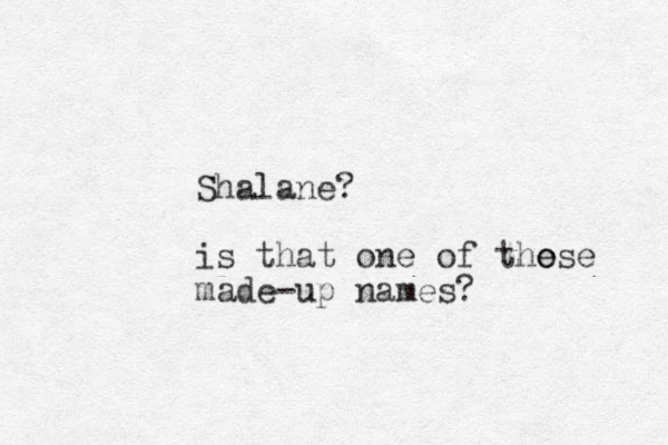 Shalane? is that one of the ose made-up names? 
