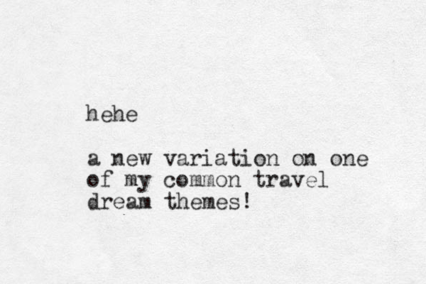hehe a new variation on one of my common travel dream themes! 