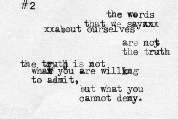 the words that we sayan xx xx x xxabout ourselves are noy t t the truth the try utj h is not whar t you are willkng i to admit, but what you cannot deny .. # 2