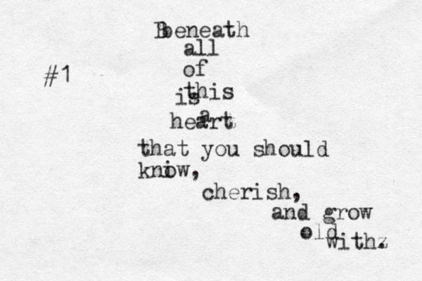 beneath B all of this is a heart that you should kniw o , cherish, and grow old withz . #1