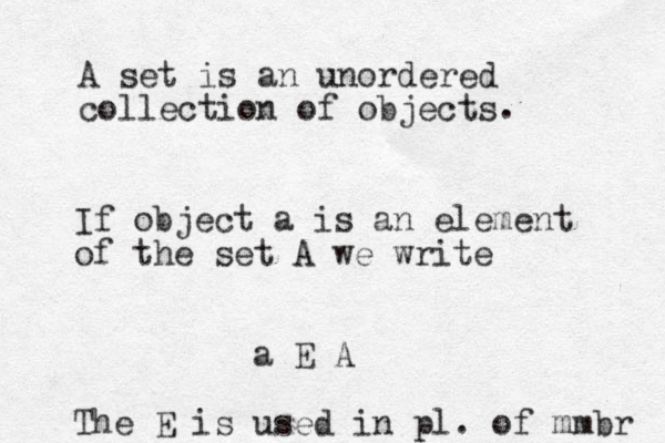 A set is an unordered collection of objects . If object a is an element of the set A we write a E A The E is used in pl. of mmbr 