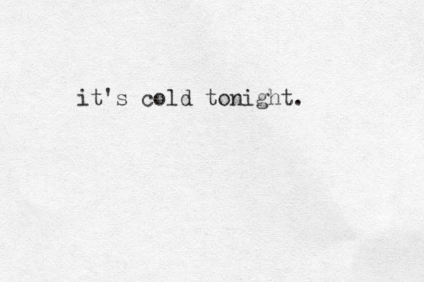 it's cold tonight.