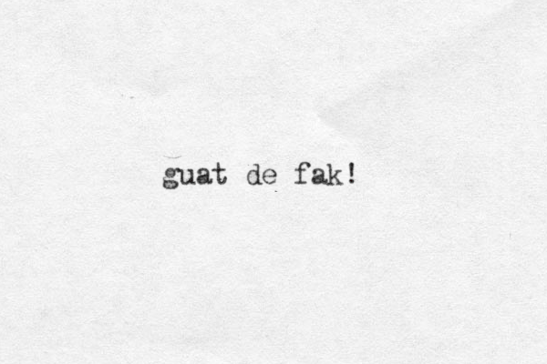 guat de fak!