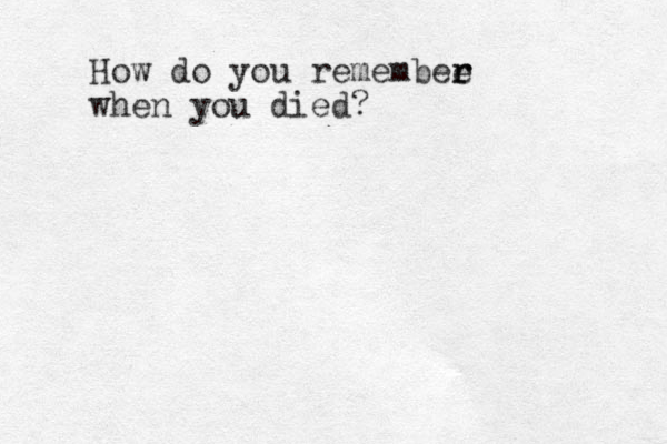 How do you remembee r r when you died?