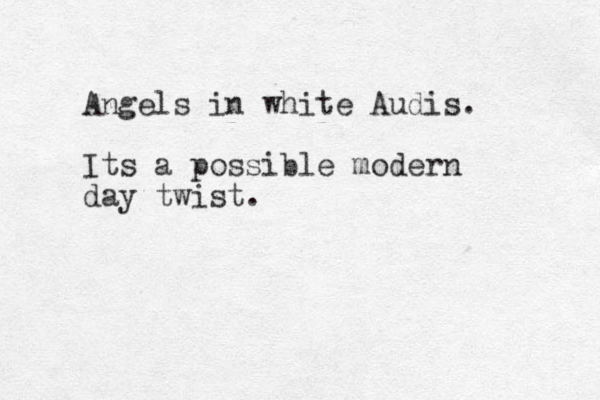 Angels in white Audis. Its a possible modern day twist.