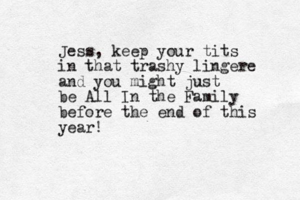 Jess, keep your tits in that trashy lingere and you might just be All In the Family before the end of this year!