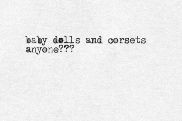baby dolls and corsets anyone???