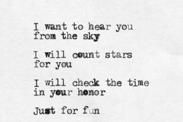 I want to hear you from the sky I will count stars for you I will check the time in your honor Just for fun