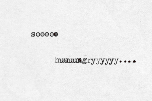 sooooo huuuungryyyyyy.... 