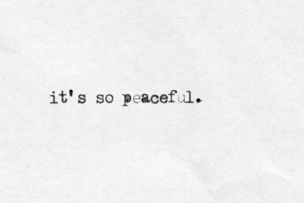 it's so peaceful.
