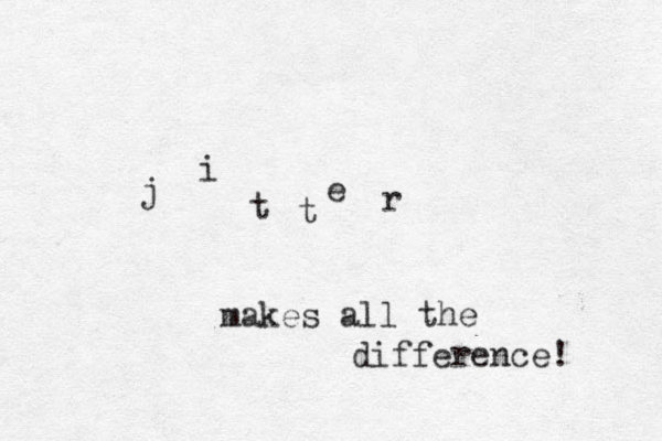 j i t t e r makes all the difference! 