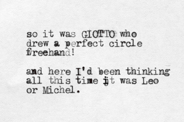 so it was GIOTTO who drew a perfect circle w freehand! and here I'd been thinking all this time jt was Leo i i or Michel.