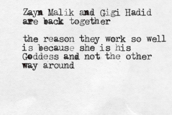 Zayn Malik and Gigi Hadid are back together the reason they work so well is because she is his Goddess and not the other way around