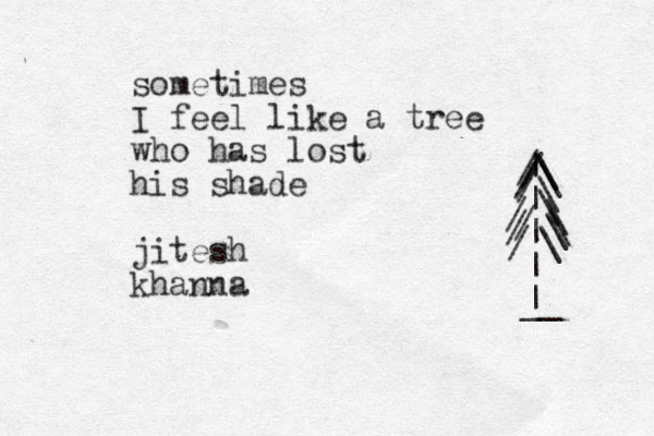 sometimes I feel like a tree who has lost his shade jitesh khanna /\ | | | | | / / / / / \ \ \ \ \ \ \ / / __ 