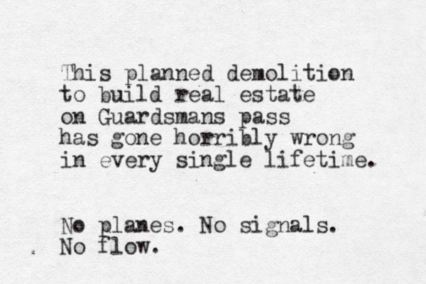 This planned demolition to build real estate on Guardsmans pass has gone horribly wrong in every single lifetime. No planes. No signals. No flow. 