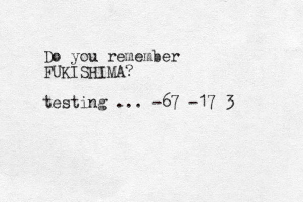 Do you remember FUKISHIMA? testing ... -67 -17 3