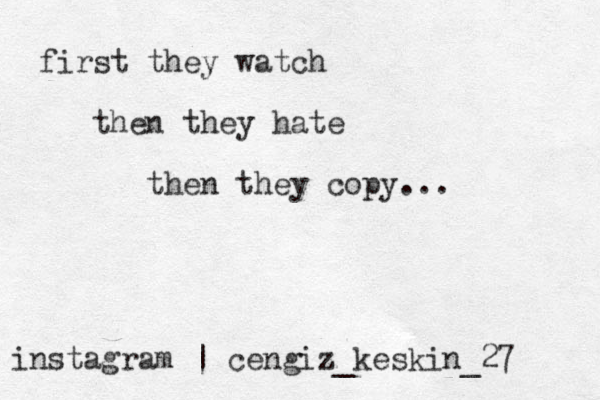 instagram | cengiz_keskin_27 first they watch then they hate then they copy...