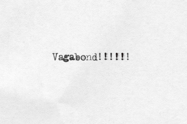 Vagabond!!!!!! 