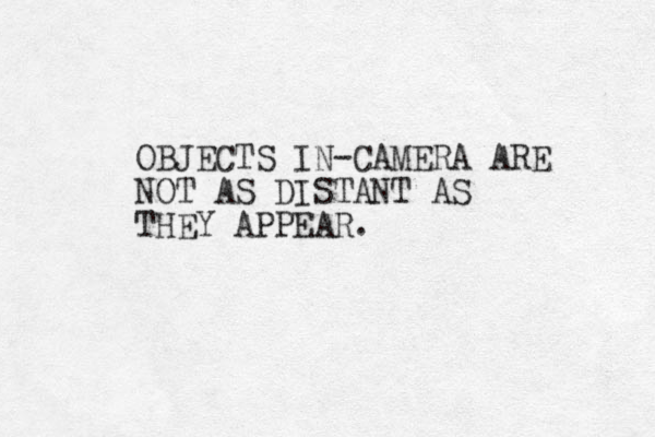 OBJECTS IN-CAMERA ARE NOT AS DISTANT AS THEY APPEAR.